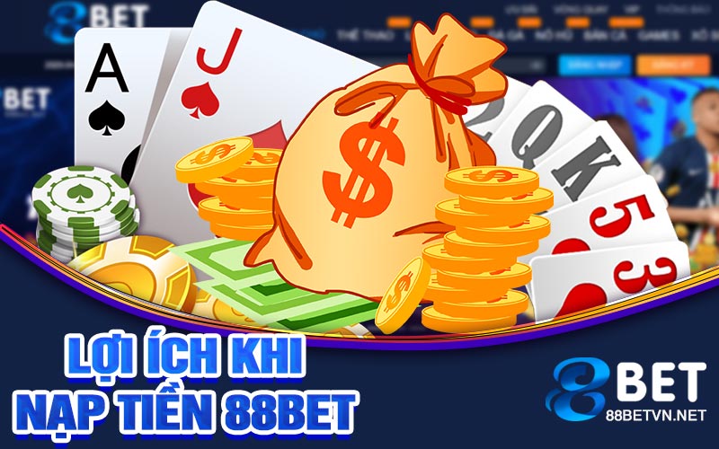 lợi ích khi nạp tiền 88bet