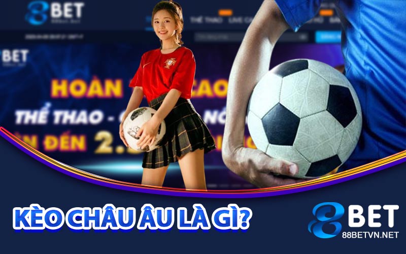 Kèo Châu Âu Là Gì?