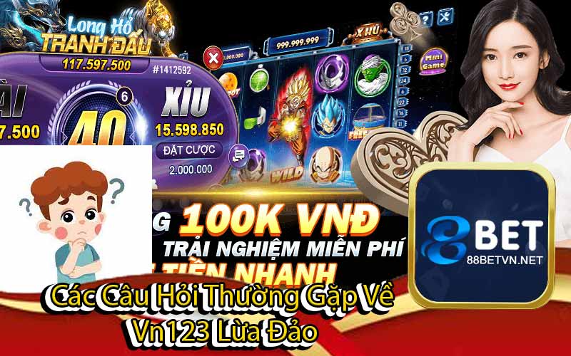 Các Câu Hỏi Thường Gặp Về 
Vn123 Lừa Đảo